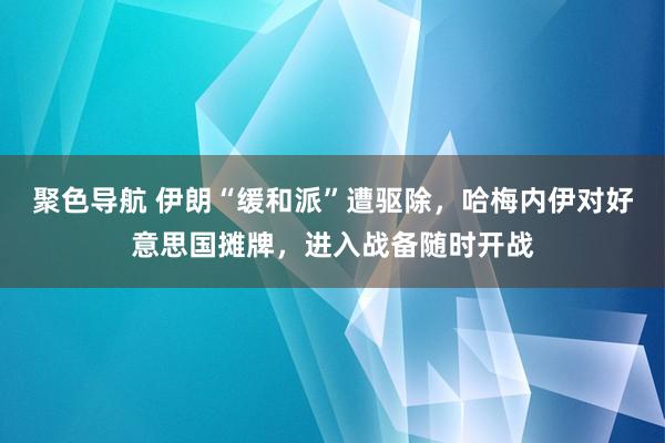 聚色导航 伊朗“缓和派”遭驱除，哈梅内伊对好意思国摊牌，进入战备随时开战